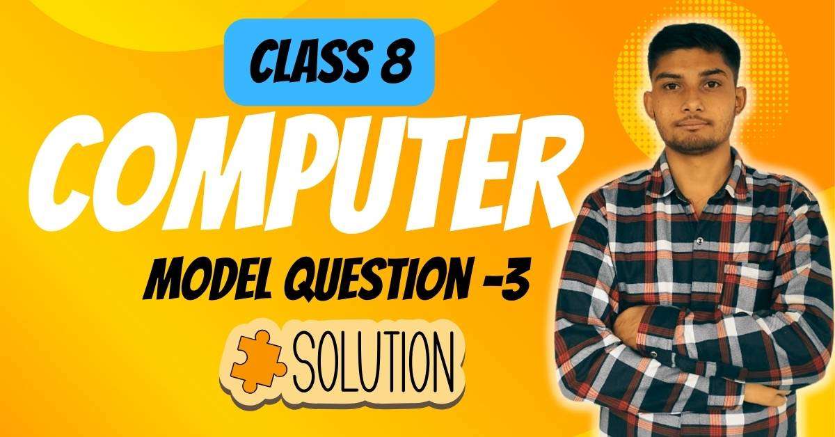BLE Class 8 Computer Science Model Question – 3 with Answer - Bishal Rijal